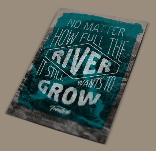 No matter how full the river, it still wants to grow